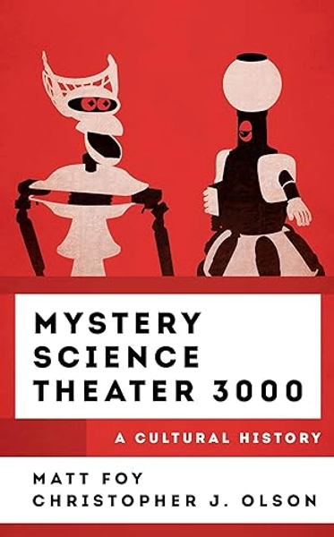Mystery Science Theater 3000: A Cultural History (The Cultural History of Television)