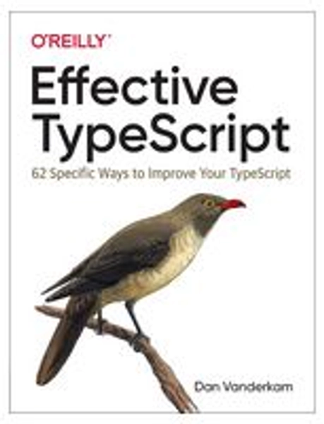Effective TypeScript: 62 Specific Ways to Improve Your TypeScript 1st Edition - Dan Vanderkam