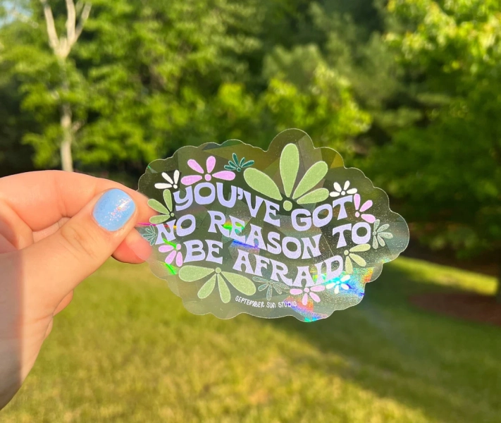 You've Got No Reason to Be Afraid Suncatcher Sticker