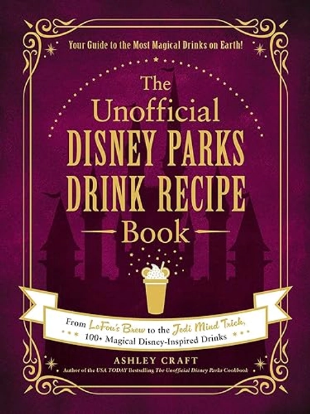 The Unofficial Disney Parks Drink Recipe Book: From LeFou's Brew to the Jedi Mind Trick, 100+ Magical Disney-Inspired Drinks (Unofficial Cookbook Gift Series)