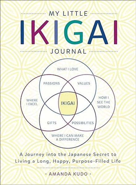 My Little Ikigai Journal: A Journey into the Japanese Secret to Living a Long, Happy, Purpose-Filled Life