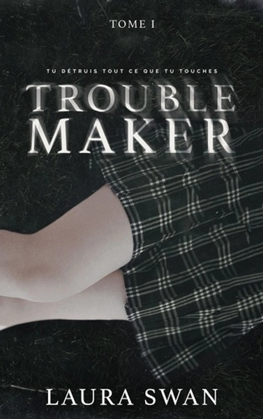 Troublemaker Tome 1 - Laura Swan