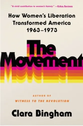 the movement: how women's liberation transformed america by clara bingham