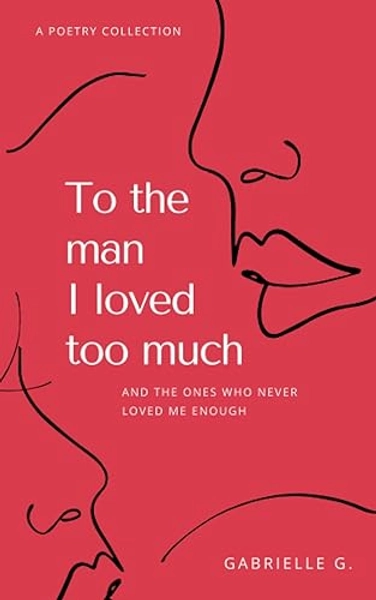 To the man I loved too much: And the ones who never loved me enough