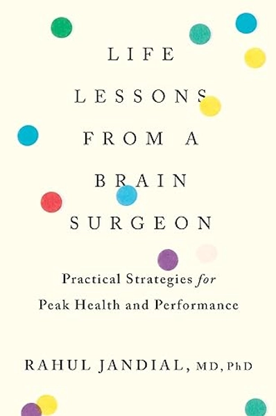 Life Lessons From A Brain Surgeon: Practical Strategies for Peak Health and Performance