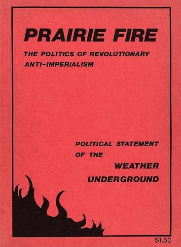 Prairie Fire: The Politics Of Revolutionary Anti-Imperialism - The Political Statement Of The Weather Underground (Reprint From The Original)
