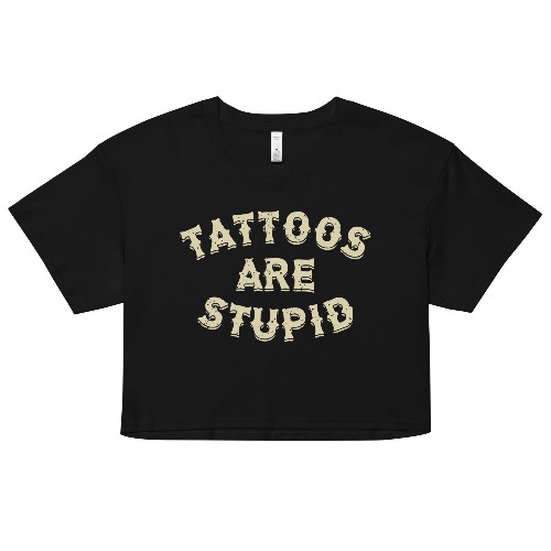Tattoos Are Stupid Crop Top | L
