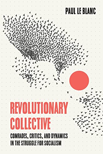 Revolutionary Collective: Comrades, Critics, and Dynamics in the Struggle for Socialism