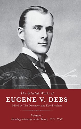 The Selected Works of Eugene V. Debs, Vol. I: Building Solidarity on the Tracks, 1877–1892