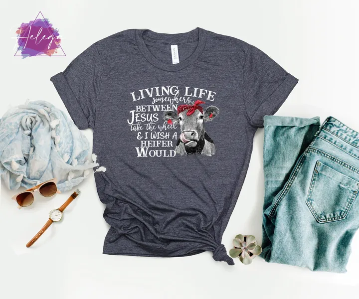 Living Life Between Jesus Take the Well and I Wish a Heifer Would Shirt, Farm Gift for Christian Tshirt, Cow Lover Gift Shirt, Cute Cow Tee