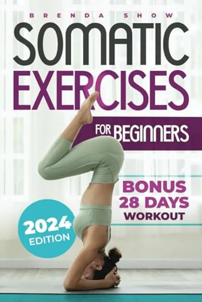 SOMATIC EXERCISE FOR BEGINNERS: THE COMPLETE GUIDE TO ENHANCE WELL-BEING THROUGH MOVEMENT. A PRACTICAL DAILY WORKOUT TO LOSE WEIGHT AND RELIEVE STRESS. HARMONIZING MIND AND BODY. 30 minutes training