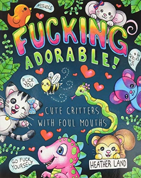 Fucking Adorable - Cute Critters with foul Mouths: Sweary Adult Coloring Book