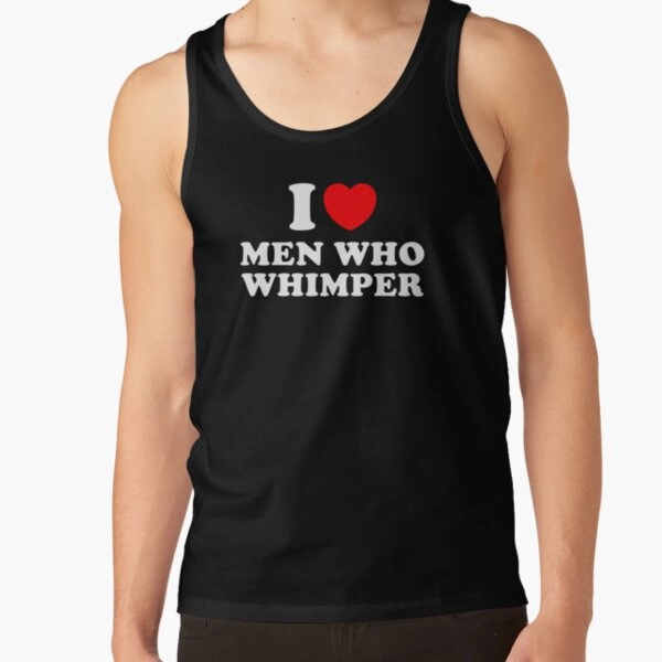 I Love Men Who Whimper I Heart Men Who Whimper Funny Saying Tank Top