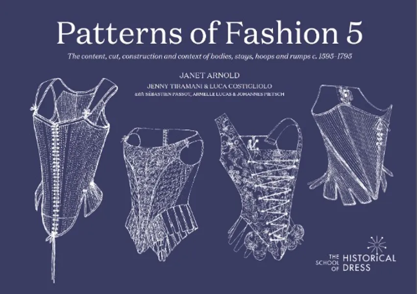 PATTERNS OF FASHION 5: The content, cut, construction and context of bodies, stays, hoops and rumps c.1595-1795 – The School of Historical Dress