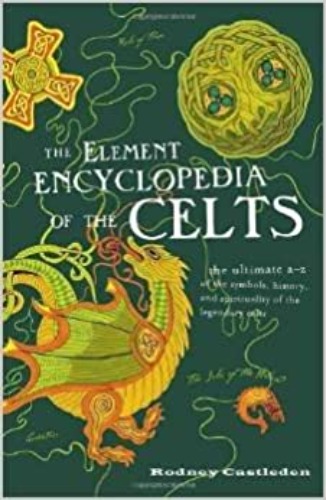 Element Encyclopedia of the Celts, the Ultimate A to Z of the Symbols, History, & Spirituality of the Legendary Celts - Paperback