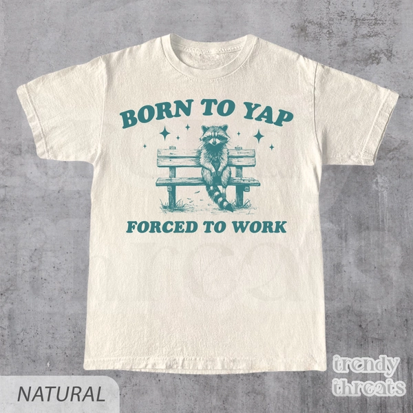 Born to Yap Forced to Work Tee