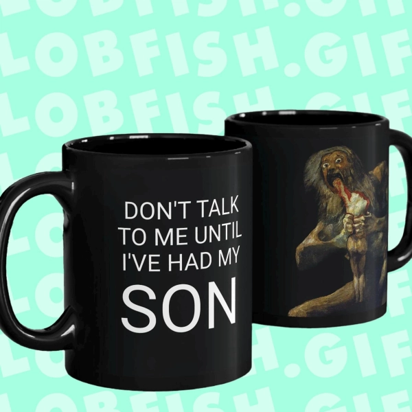 Goya Saturn Devouring Mug: &quot;Don&#39;t Talk To Me Until I&#39;ve Had My Son&quot;