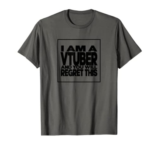 I Am A Vtuber and You Will Regret This T-Shirt