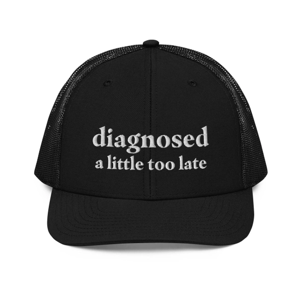 Diagnosed A Little Too Late Richardson 112 Trucker Hat | Funny Sayings Mental Health Hat | Anxiety ADHD Autism Gift Cap