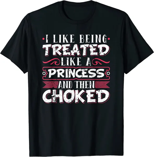 I Like Being Treated Like A Princess Choked BDSM Sexy Kinky T-Shirt