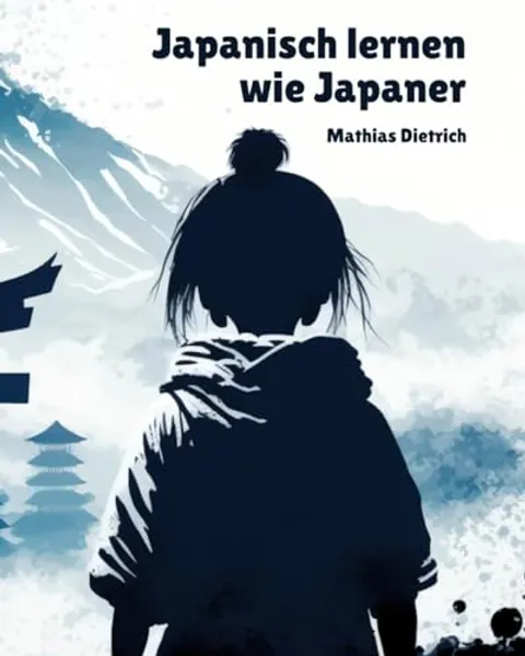 Japanisch lernen wie Japaner: Von Null zum Muttersprachniveau