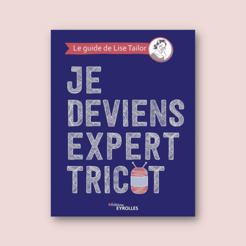 Je deviens expert tricot - Lise Tailor