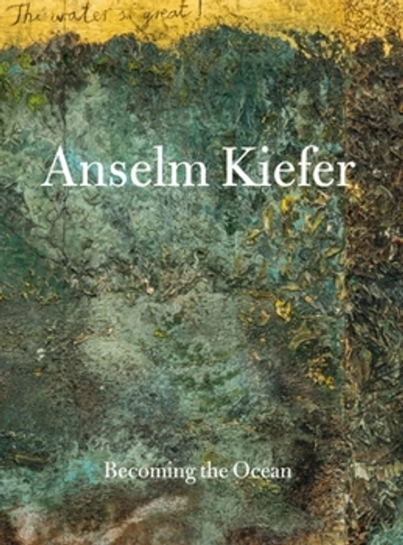 Anselm Kiefer: Becoming the Ocean book