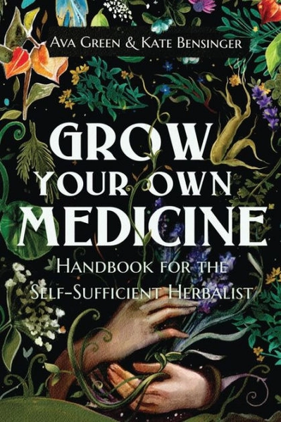 Grow Your Own Medicine: Handbook for the Self-Sufficient Herbalist|Paperback