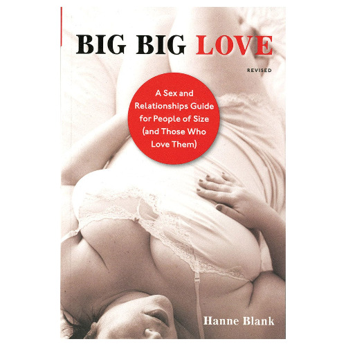 Big Big Love: A Sex and Relationship Guide for People of Size (and Those Who Love Them)