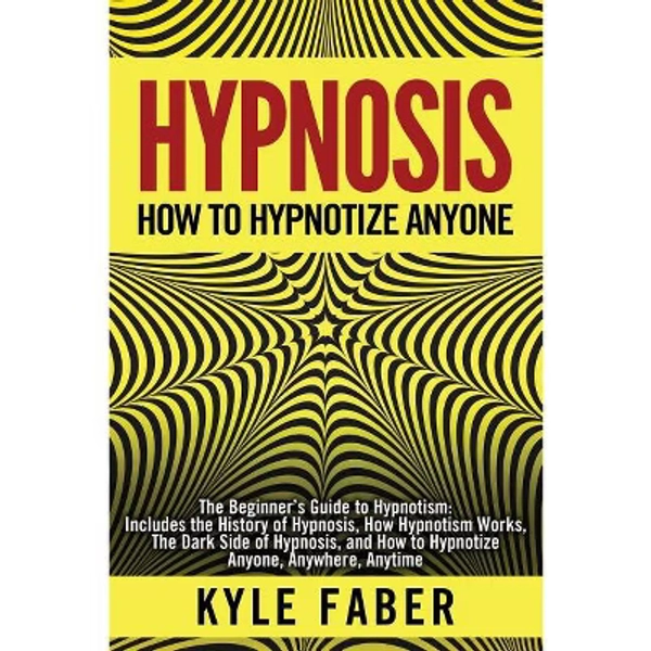 Hypnosis - How to Hypnotize Anyone - by Kyle Faber (Paperback)