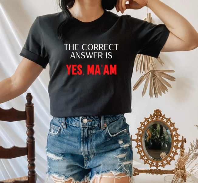 The Correct Answer Is Yes Ma'am Shirt, Dominatrix, Domme, Femdom, Goddess, Madam, Mistress Gift