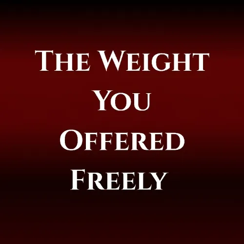 The Weight You Offered Freely	