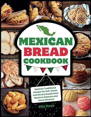 Mexican Bread Cookbook: Traditional Recipes for Soft, Sweet, and Savory Breads from Mexico's Bakeries and Home Kitchens