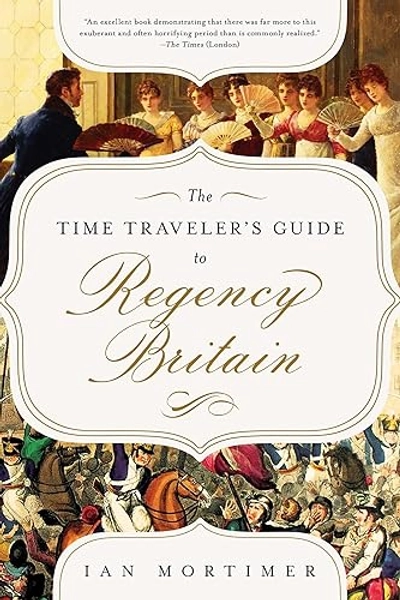 The Time Traveler's Guide to Regency Britain: A Handbook for Visitors to 1789–1830