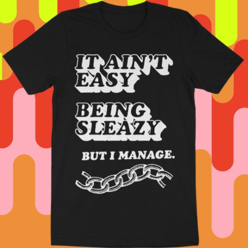 Ain't Easy Being Sleazy Shirt | S