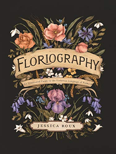 Floriography: An Illustrated Guide to the Victorian Language of Flowers: 1