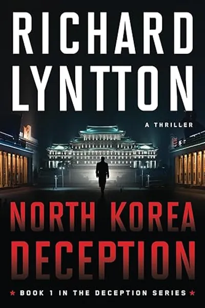 NORTH KOREA DECEPTION: AN INTERNATIONAL POLITICAL SPY THRILLER: 1 (THE DECEPTION SERIES)