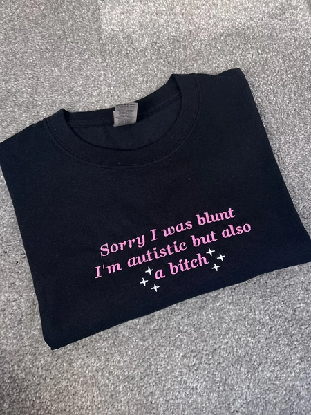 Sorry I Was Blunt I’m Autistic But Also A B*tch Embroidered T-shirt - Autism T-shirt, AuDHD T-shirt, Hidden Disability T-shirt, Funny Tee