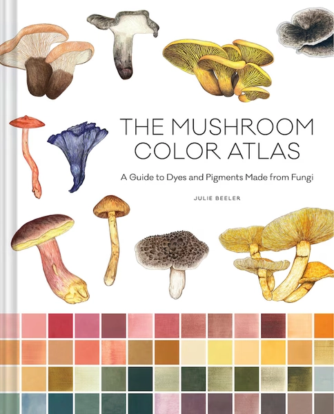 The Mushroom Color Atlas: A Guide To Dyes And Pigments Made From Fungi Book By Julie Beeler, (Hardcover) | Indigo