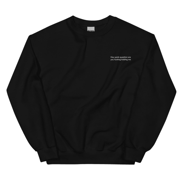 Hey quick question are you fucking kidding me. Embroidered Sweatshirt