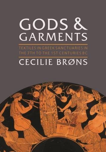 Gods and Garments: Textiles in Greek Sanctuaries in the 7th to the 1st Centuries BC (Ancient Textiles)