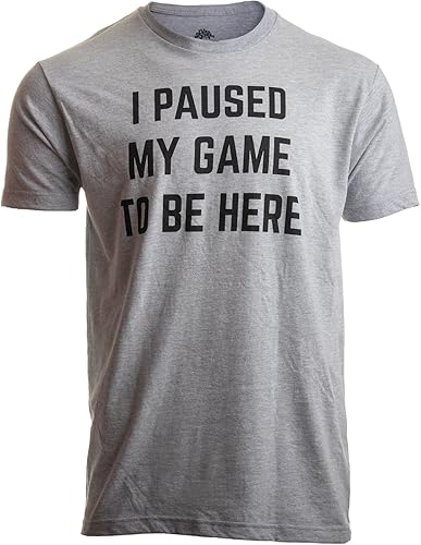 I Paused My Game to Be Here Shirt