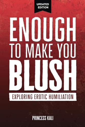 Enough To Make You Blush: Exploring Erotic Humiliation (Enough To Make You Blush: Updated Edition)