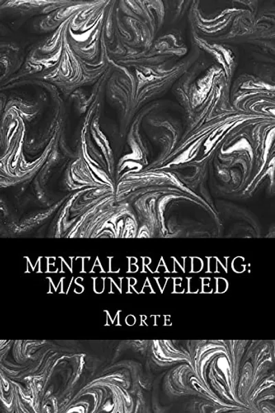 Mental Branding: M/s Unraveled: A Non-Fiction Manual into the world of Master-Mistress/slave relations and how it all works. (BDSM Uncovered)