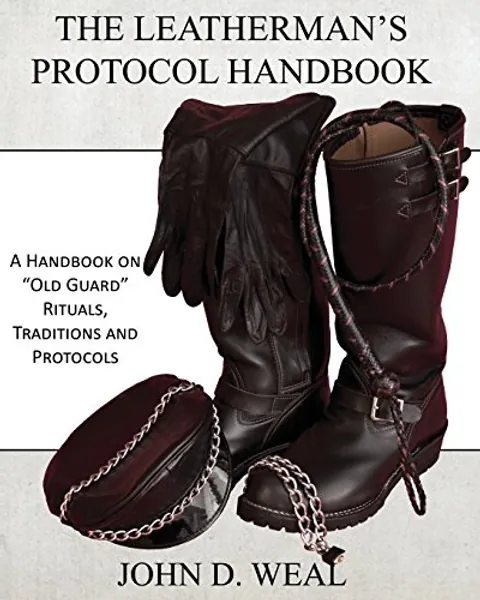 The Leatherman's Protocol Handbook: A Handbook on "Old Guard" Rituals, Traditions and Protocols