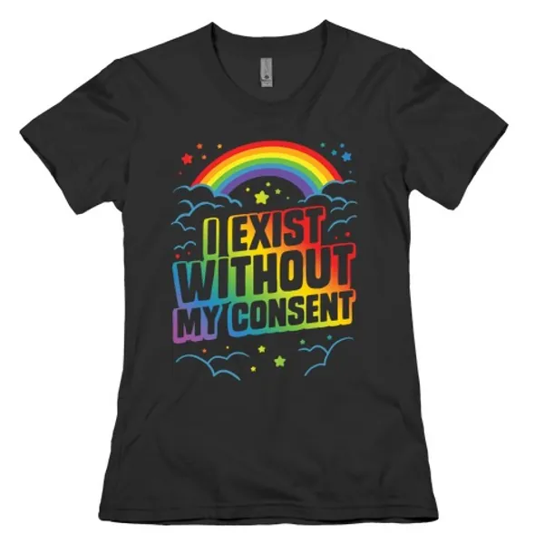 I Exist Without My Consent T-Shirts | LookHUMAN