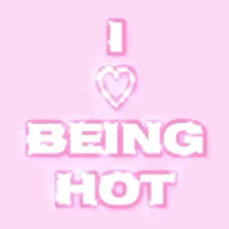 Because I'm HOT
