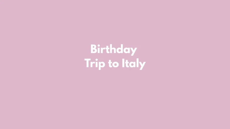 Birthday Trip To Italy