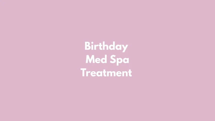 Birthday MedSpa Treatment #1