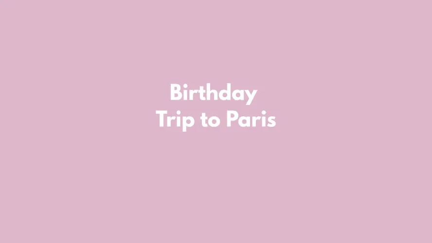 Birthday Trip to Paris